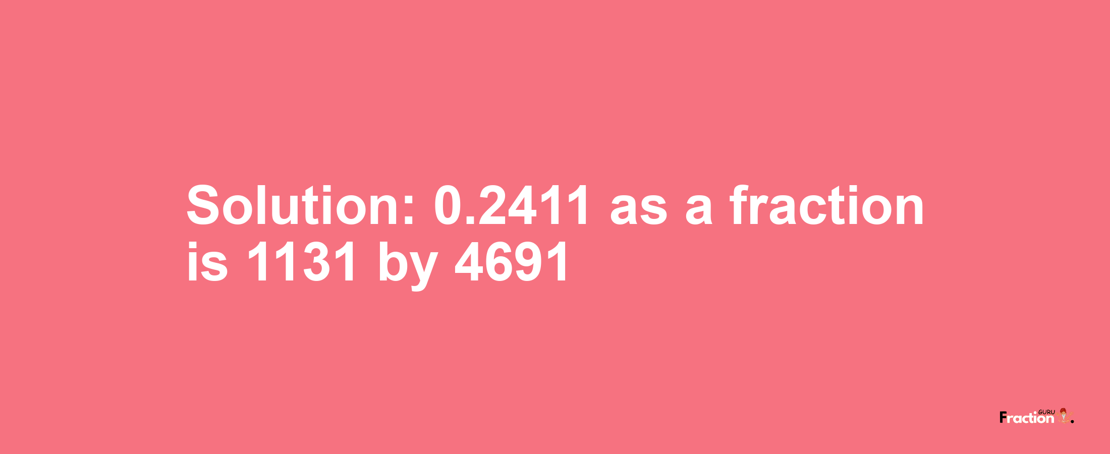 Solution:0.2411 as a fraction is 1131/4691